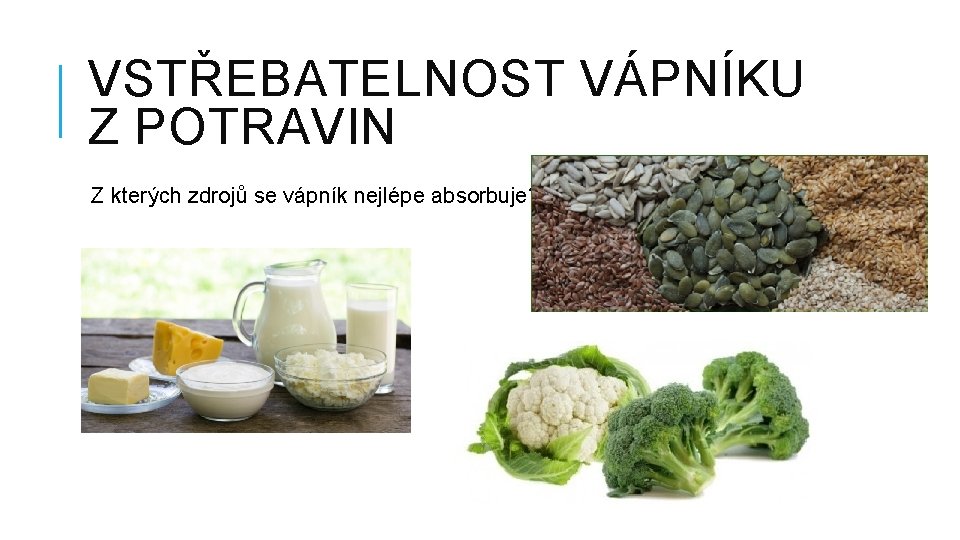 VSTŘEBATELNOST VÁPNÍKU Z POTRAVIN Z kterých zdrojů se vápník nejlépe absorbuje? 