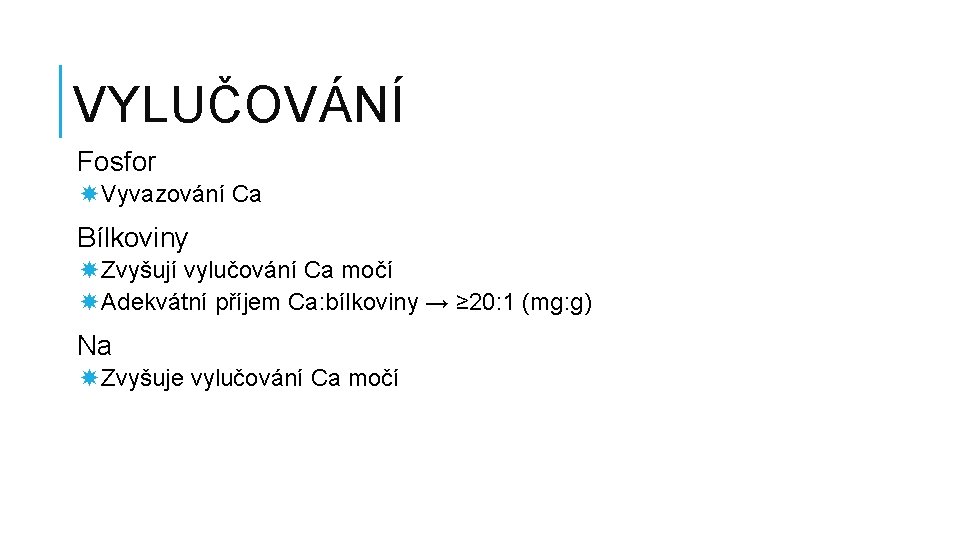 VYLUČOVÁNÍ Fosfor Vyvazování Ca Bílkoviny Zvyšují vylučování Ca močí Adekvátní příjem Ca: bílkoviny →