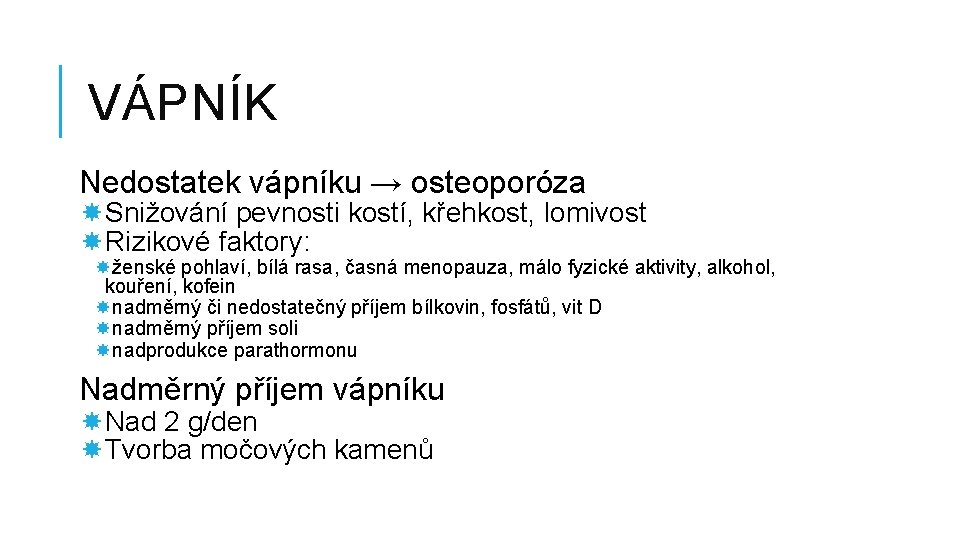 VÁPNÍK Nedostatek vápníku → osteoporóza Snižování pevnosti kostí, křehkost, lomivost Rizikové faktory: ženské pohlaví,