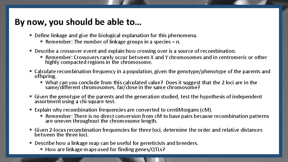 By now, you should be able to… § Define linkage and give the biological