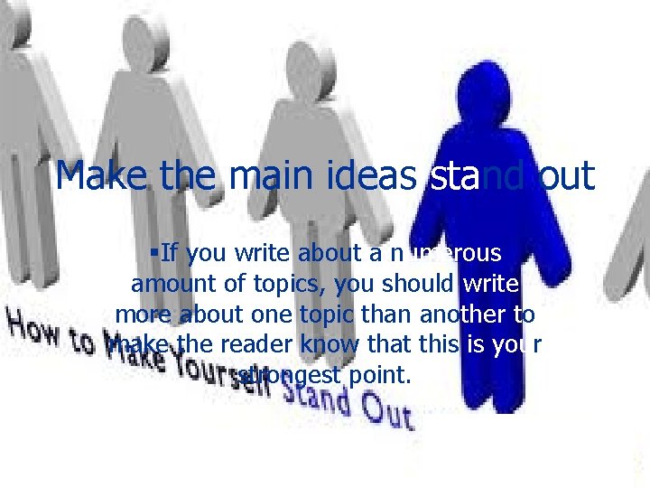 Make the main ideas stand out §If you write about a numerous amount of