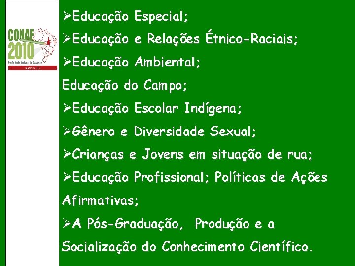 ØEducação Especial; ØEducação e Relações Étnico-Raciais; ØEducação Ambiental; Educação do Campo; ØEducação Escolar Indígena;