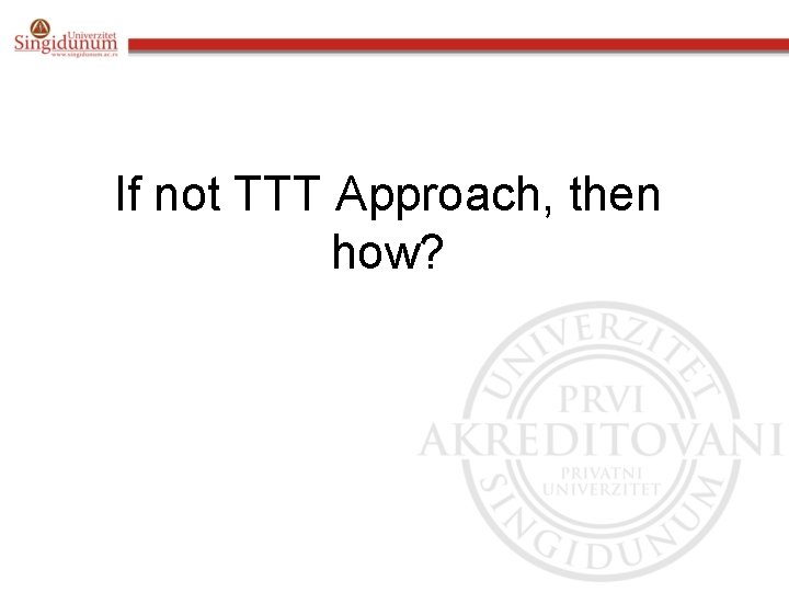 If not TTT Approach, then how? 
