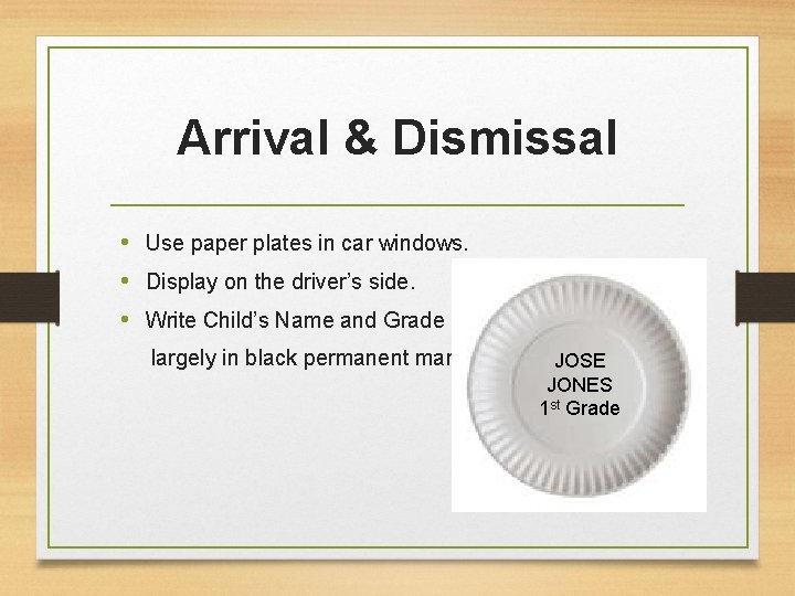 Arrival & Dismissal • Use paper plates in car windows. • Display on the