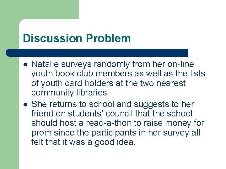 Discussion Problem l l Natalie surveys randomly from her on-line youth book club members