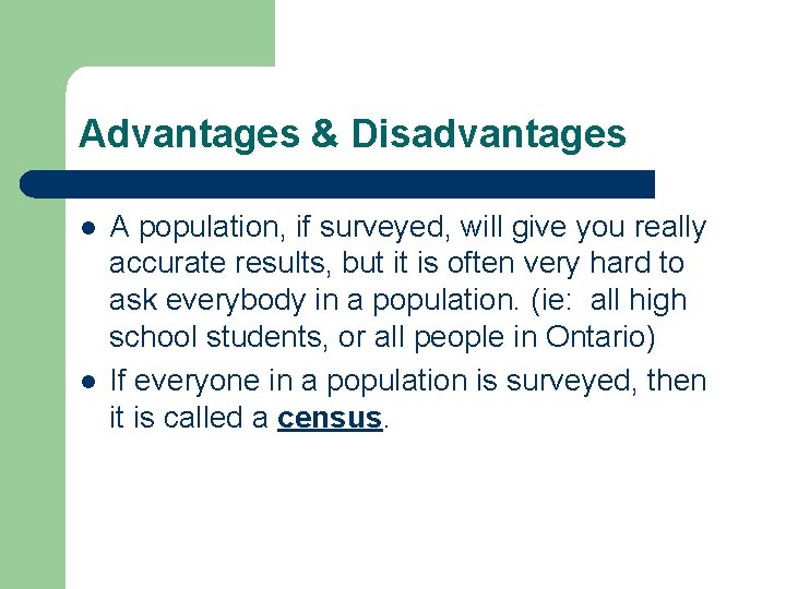 Advantages & Disadvantages l l A population, if surveyed, will give you really accurate