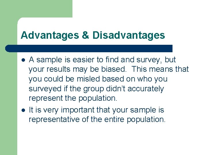 Advantages & Disadvantages l l A sample is easier to find and survey, but