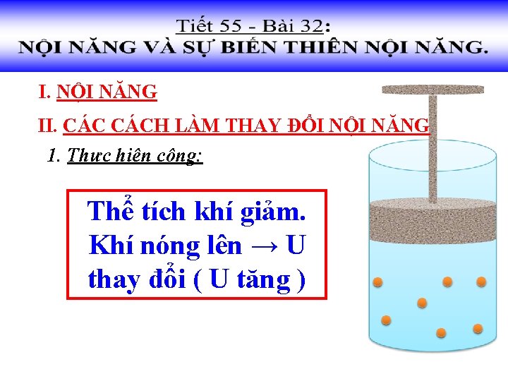 I. NỘI NĂNG II. CÁCH LÀM THAY ĐỔI NỘI NĂNG 1. Thực hiện công: