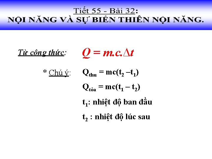 Từ công thức: * Chú ý: Q = m. c. ∆t Qthu = mc(t