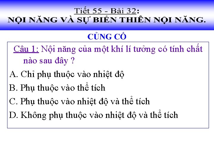 Câu 1: Nội năng của một khí lí tưởng có tính chất nào sau