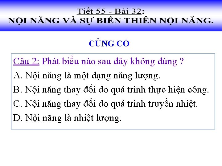 CỦNG CỐ Câu 2: Phát biểu nào sau đây không đúng ? A. Nội