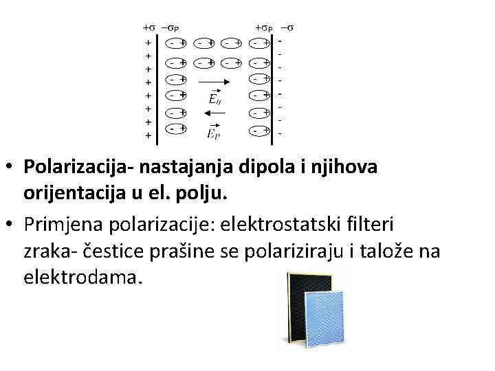  • Polarizacija- nastajanja dipola i njihova orijentacija u el. polju. • Primjena polarizacije: