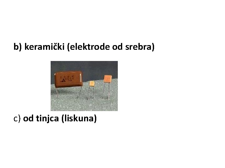 b) keramički (elektrode od srebra) c) od tinjca (liskuna) 