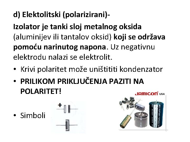 d) Elektolitski (polarizirani)Izolator je tanki sloj metalnog oksida (aluminijev ili tantalov oksid) koji se