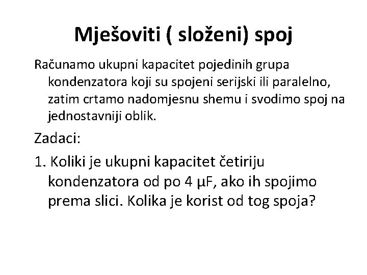 Mješoviti ( složeni) spoj Računamo ukupni kapacitet pojedinih grupa kondenzatora koji su spojeni serijski