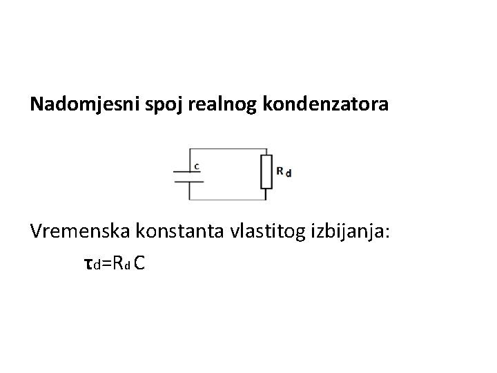 Nadomjesni spoj realnog kondenzatora Vremenska konstanta vlastitog izbijanja: τd=Rd C 