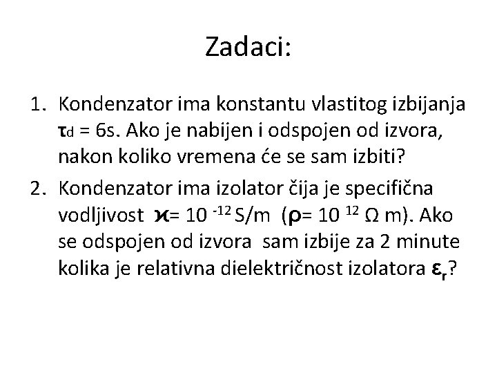 Zadaci: 1. Kondenzator ima konstantu vlastitog izbijanja τd = 6 s. Ako je nabijen