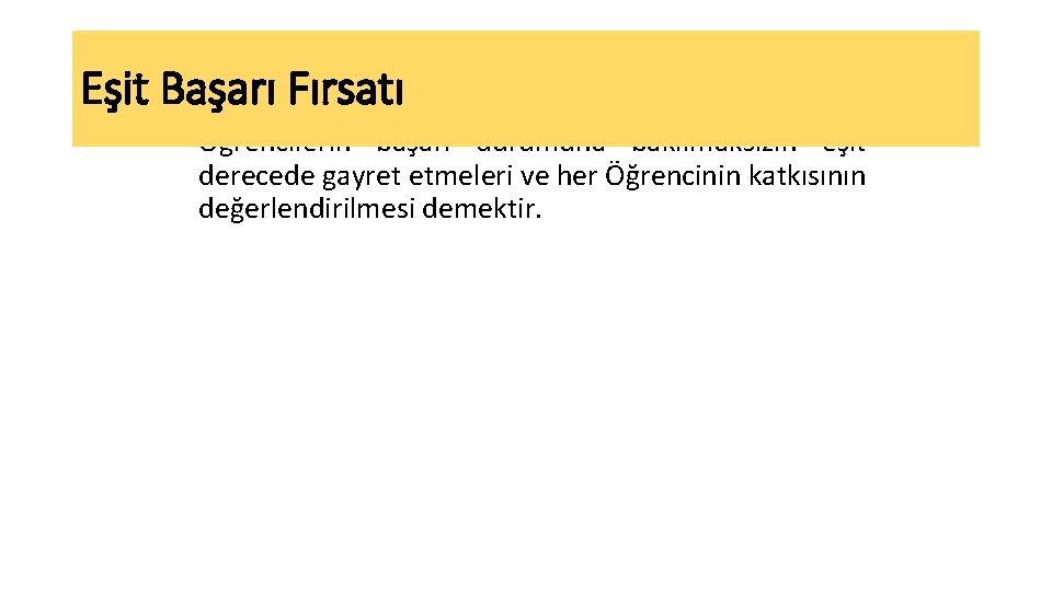 Eşit Başarı Fırsatı • Öğrencilerin başarı durumuna bakılmaksızın eşit derecede gayret etmeleri ve her