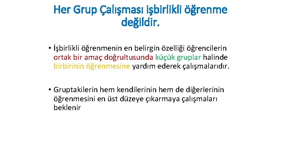 Her Grup Çalışması işbirlikli öğrenme değildir. • İşbirlikli öğrenmenin en belirgin özelliği öğrencilerin ortak