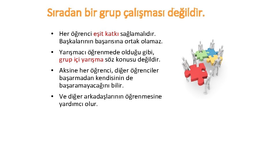 Sıradan bir grup çalışması değildir. • Her öğrenci eşit katkı sağlamalıdır. Başkalarının başarısına ortak