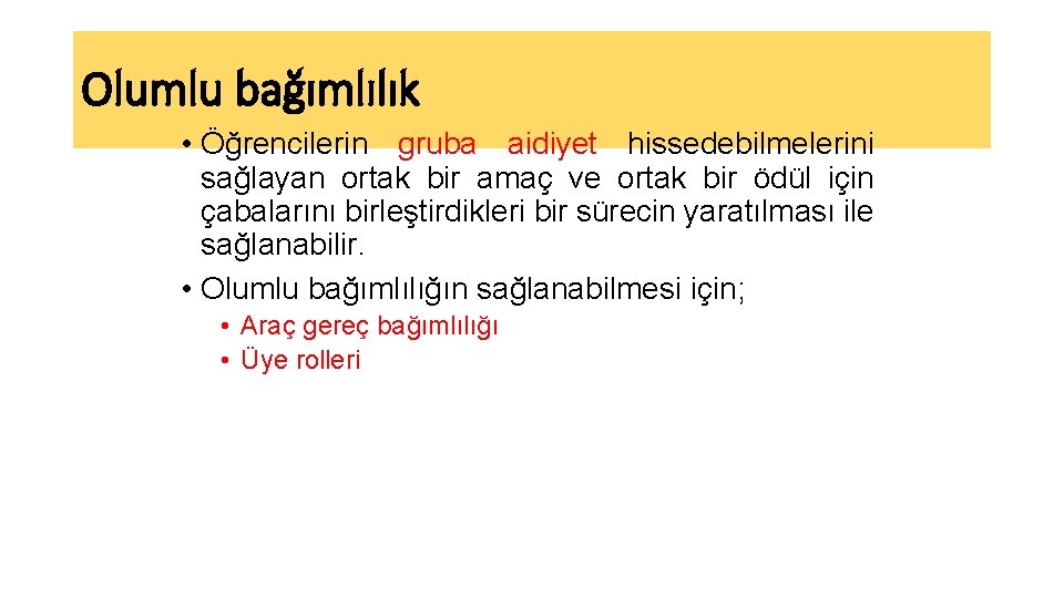 Olumlu bağımlılık • Öğrencilerin gruba aidiyet hissedebilmelerini sağlayan ortak bir amaç ve ortak bir