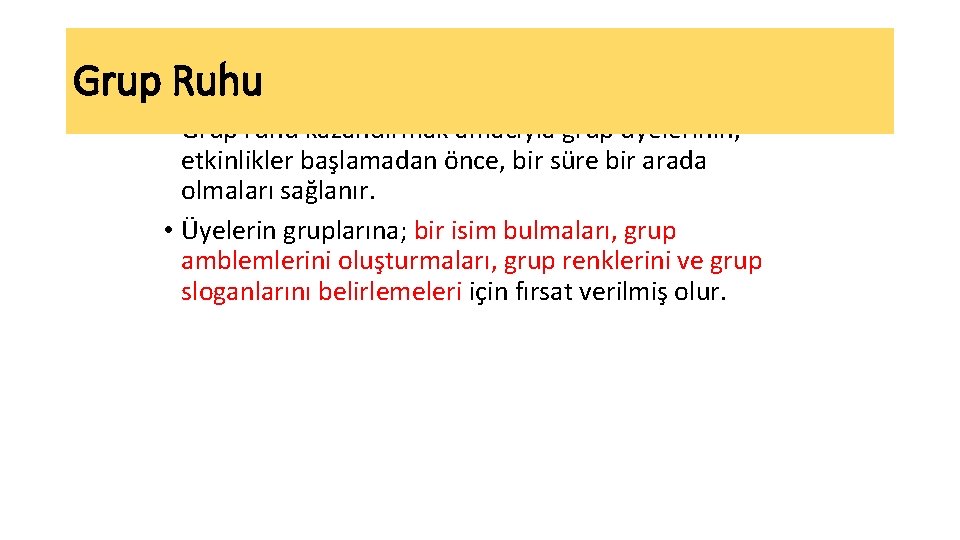 Grup Ruhu • Grup ruhu kazandırmak amacıyla grup üyelerinin, etkinlikler başlamadan önce, bir süre