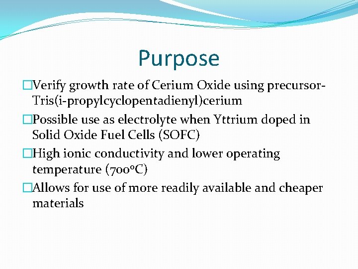 Purpose �Verify growth rate of Cerium Oxide using precursor. Tris(i-propylcyclopentadienyl)cerium �Possible use as electrolyte