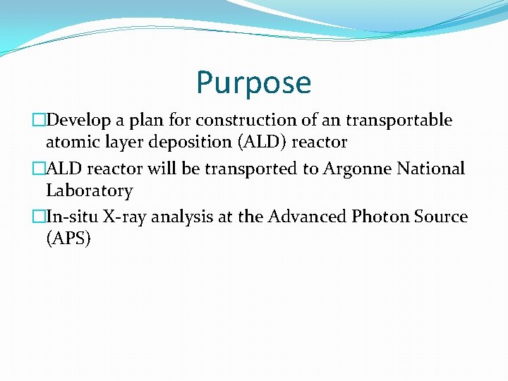 Purpose �Develop a plan for construction of an transportable atomic layer deposition (ALD) reactor