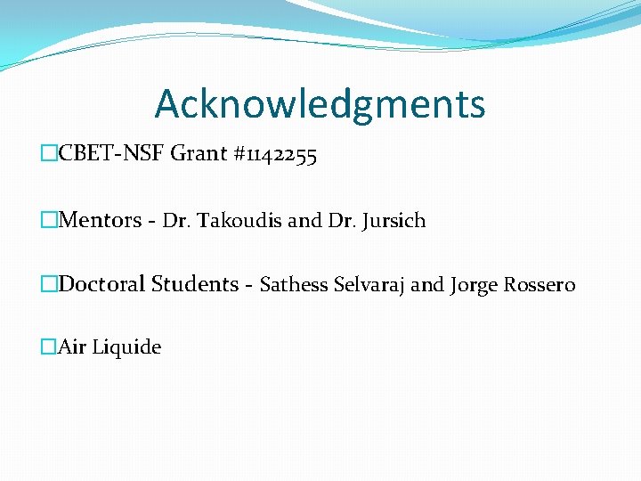 Acknowledgments �CBET-NSF Grant #1142255 �Mentors - Dr. Takoudis and Dr. Jursich �Doctoral Students -