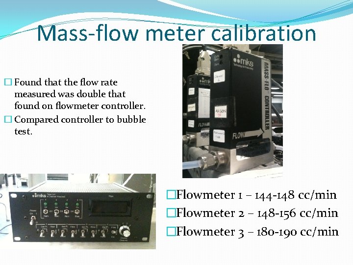 Mass-flow meter calibration � Found that the flow rate measured was double that found