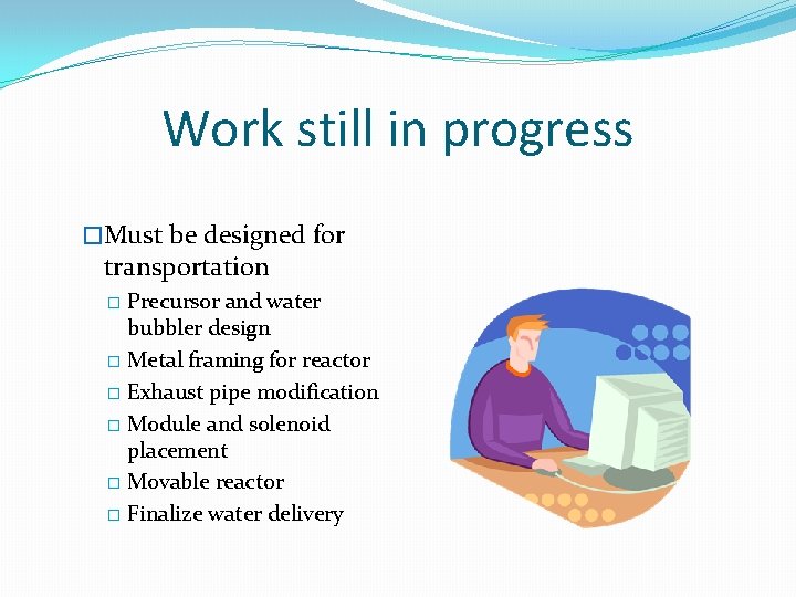 Work still in progress �Must be designed for transportation Precursor and water bubbler design