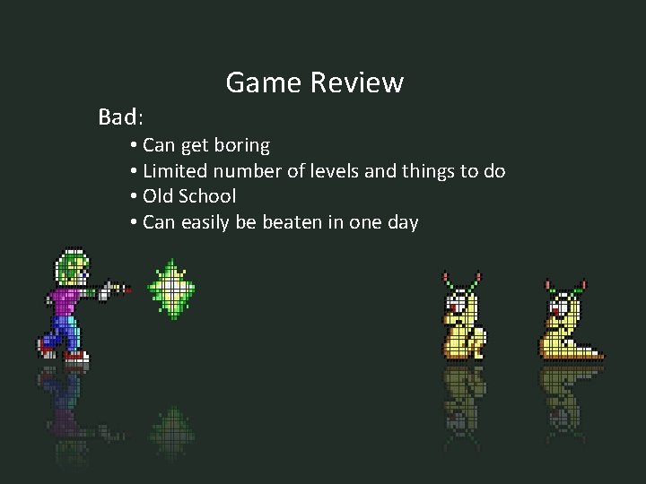 Bad: Game Review • Can get boring • Limited number of levels and things