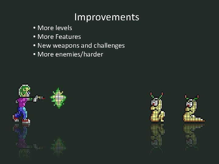 Improvements • More levels • More Features • New weapons and challenges • More