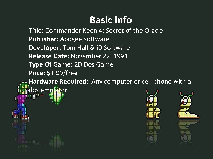 Basic Info Title: Commander Keen 4: Secret of the Oracle Publisher: Apogee Software Developer: