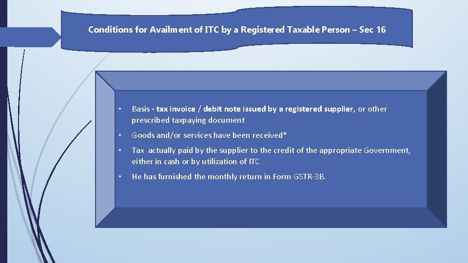 Conditions for Availment of ITC by a Registered Taxable Person – Sec 16 •