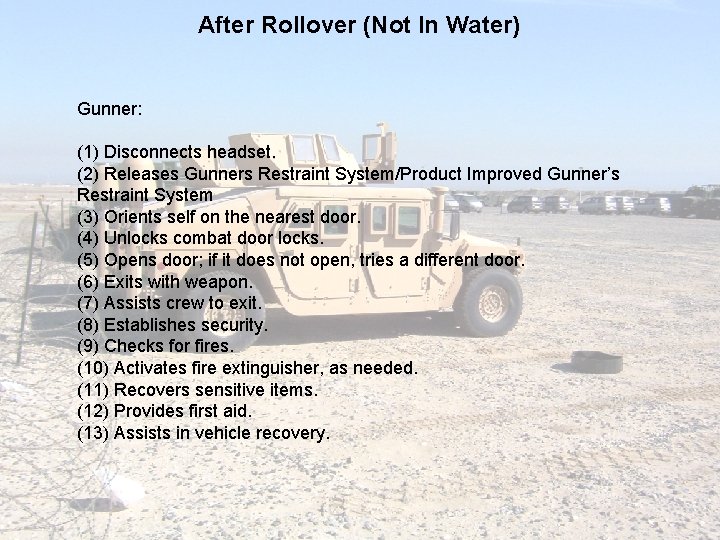 After Rollover (Not In Water) Gunner: (1) Disconnects headset. (2) Releases Gunners Restraint System/Product