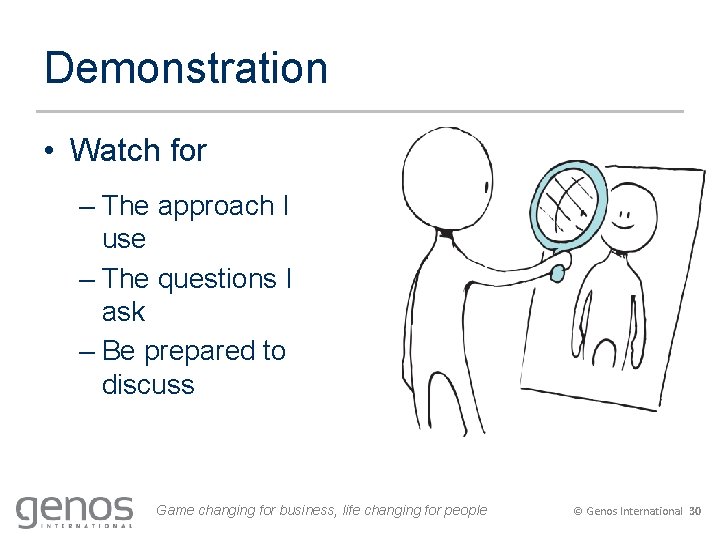 Demonstration • Watch for – The approach I use – The questions I ask