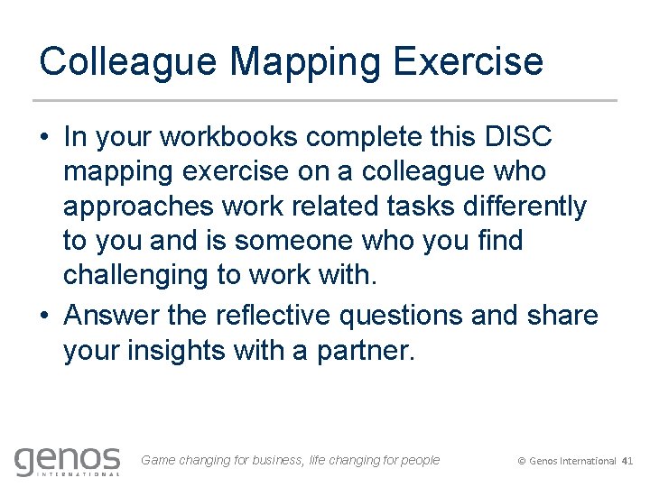 Colleague Mapping Exercise • In your workbooks complete this DISC mapping exercise on a