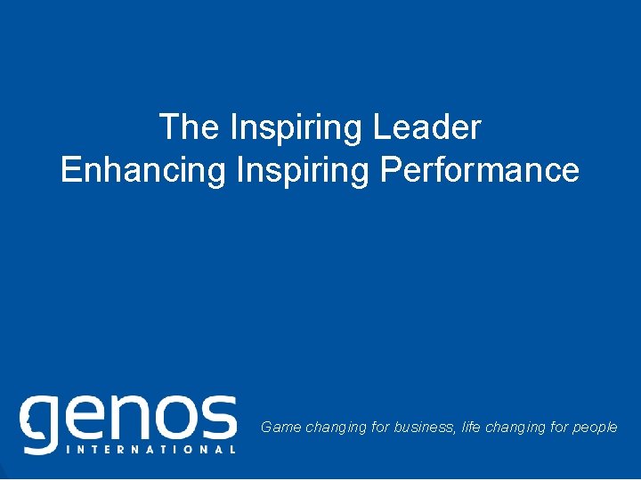 The Inspiring Leader Enhancing Inspiring Performance Game changing for business, life changing for people