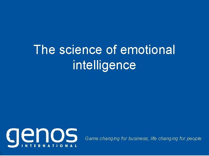 The science of emotional intelligence Game changing for business, life changing for people ©