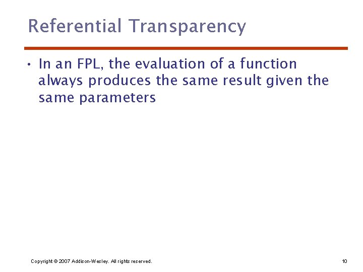 Referential Transparency • In an FPL, the evaluation of a function always produces the