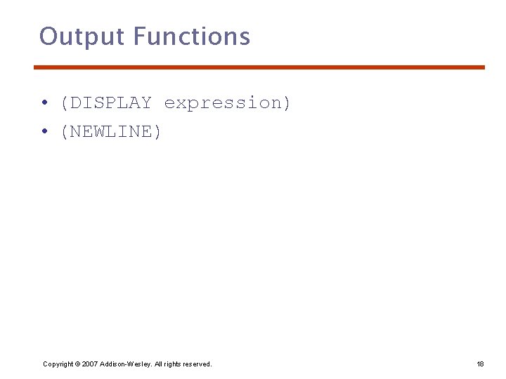 Output Functions • (DISPLAY expression) • (NEWLINE) Copyright © 2007 Addison-Wesley. All rights reserved.