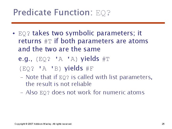 Predicate Function: EQ? • EQ? takes two symbolic parameters; it returns #T if both