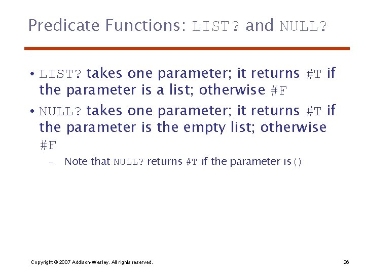 Predicate Functions: LIST? and NULL? • LIST? takes one parameter; it returns #T if