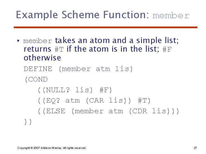 Example Scheme Function: member • member takes an atom and a simple list; returns