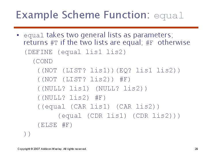 Example Scheme Function: equal • equal takes two general lists as parameters; returns #T