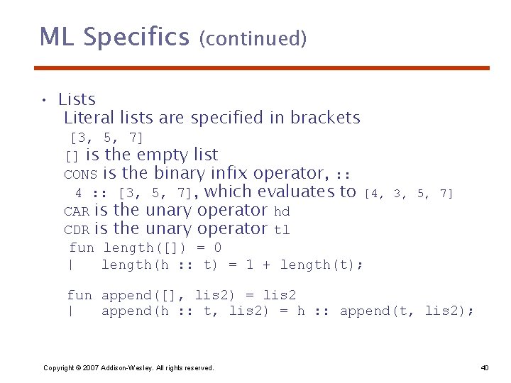 ML Specifics (continued) • Lists Literal lists are specified in brackets [3, 5, 7]