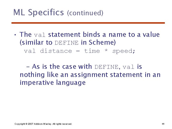 ML Specifics (continued) • The val statement binds a name to a value (similar