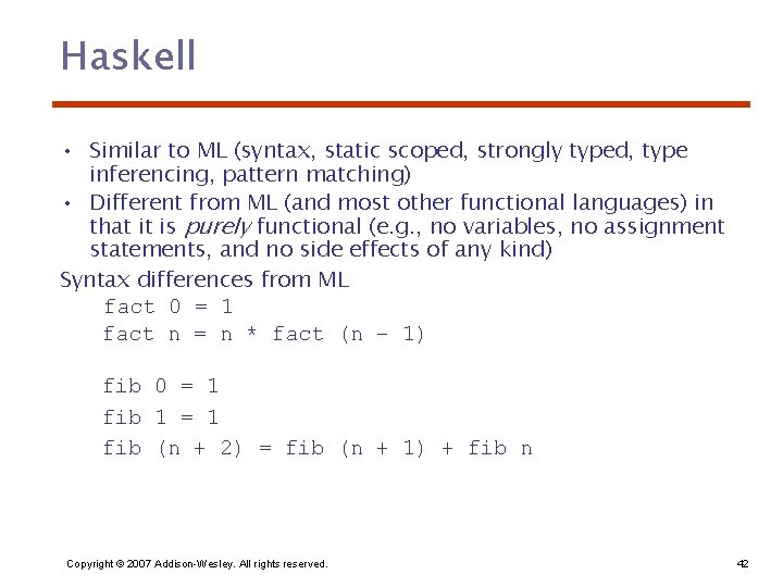Haskell • Similar to ML (syntax, static scoped, strongly typed, type inferencing, pattern matching)