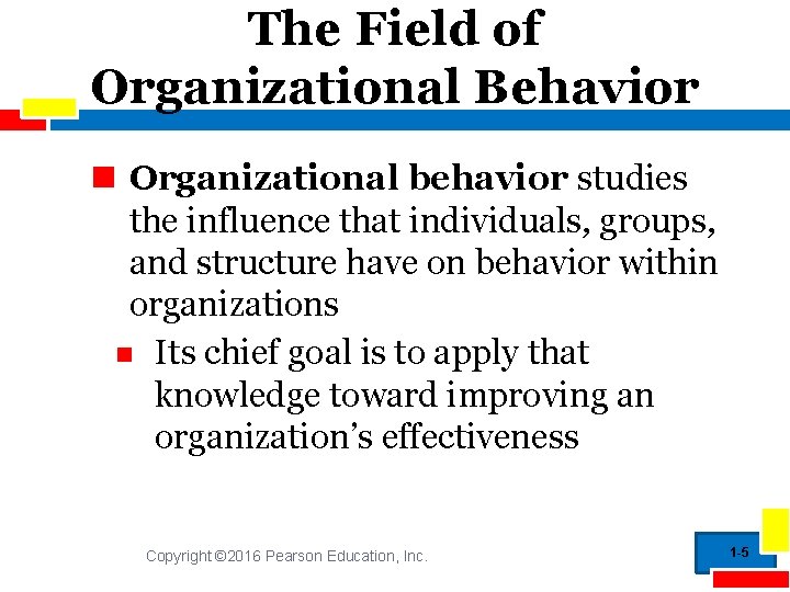The Field of Organizational Behavior Organizational behavior studies the influence that individuals, groups, and
